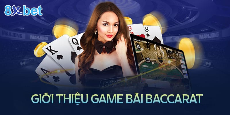 Đôi nét về game bài Baccarat tại nhà cái 8XBet